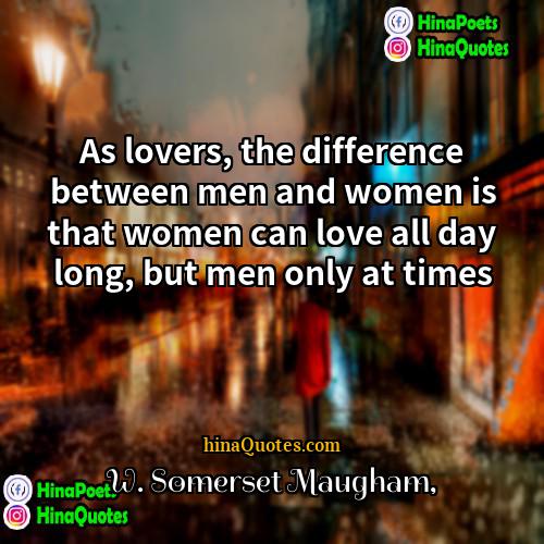 W Somerset Maugham Quotes | As lovers, the difference between men and